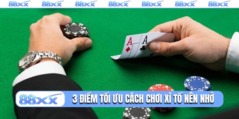 3 điểm tối ưu cách chơi Xì tố nên ghi nhớ