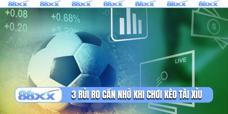 3 rủi ro cần nhớ khi chơi kèo Tài Xỉu