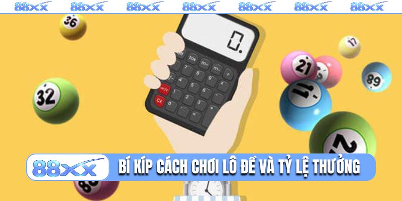 Cách chơi lô đề và tỷ lệ thưởng cho từng hình thức