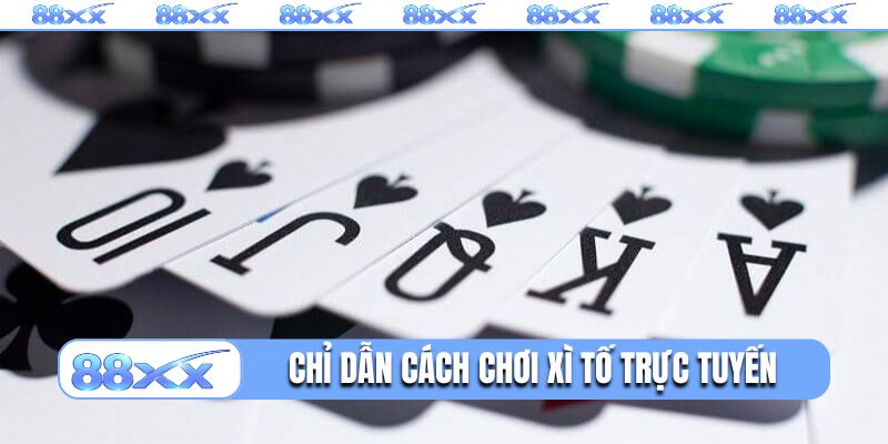 Chỉ dẫn cách chơi Xì tố trực tuyến