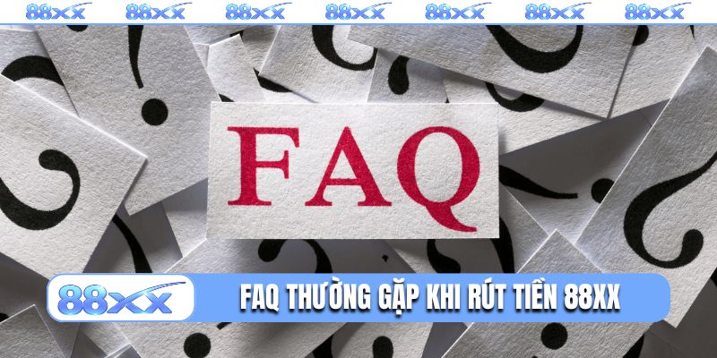 FAQ thường gặp khi rút tiền 88XX