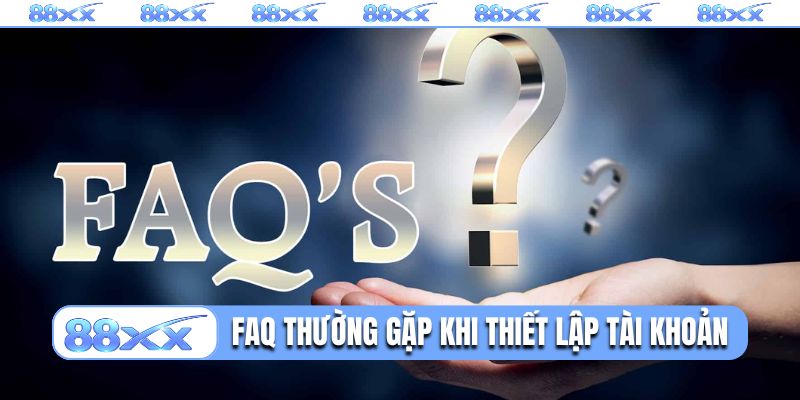 FAQ thường gặp khi thiết lập tài khoản