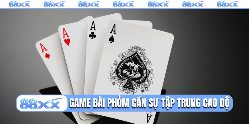 Game bài phỏm cần sự tập trung cao độ